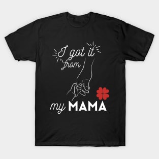 i get it from my mama T-Shirt